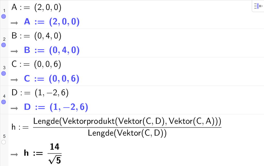 Skjermutklipp fra CAS-vinduet i GeoGebra. På linje 1 er A definert med koordinatene 2, 0 og 0. På linje 2 er B definert med koordinatene 0, 4 og 0. På linje 3 er C definert med koordinatene 0, 0 og 6. På linje 4 er D definert med koordinatene 1, minus 2 og 6. På linje 5 er det skrevet h kolon er lik Lengde parentes Vektorprodukt parentes Vektor parentes C komma D parentes slutt komma, Vektor parentes C komma A parentes slutt parentes slutt parentes slutt delt på Lengde parentes Vektor parentes C komma D parentes slutt parentes slutt. Svaret er h kolon er lik 14 delt på rota av 5. Skjermutklipp.