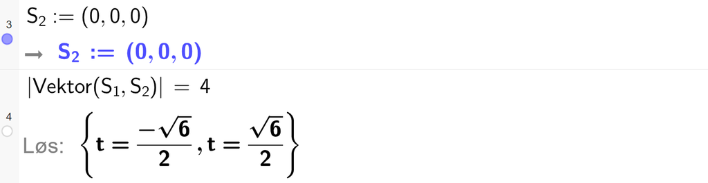 Skjermutklipp fra CAS-vinduet i GeoGebra. På linje 3 er S 2 definert med koordinatene 0, 0 og 0. På linje 4 er absoluttverdien av Vektor med argumentene S 1 og S 2 satt lik 4. Svaret med Løs er t er lik minus rota av 6 delt på 2 eller t er lik rota av 6 delt på 2. Skjermutklipp.