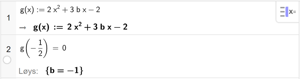 På linje 1 i CAS-vindauget i GeoGebra er g av x definert som 2 x i andre pluss 3 b x minus 2. På linje 2 er g av minus ein halv sett lik 0. Svaret med Løys er b er lik minus 1. Skjermutklipp.