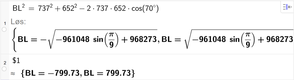 På linje 1 i CAS-vinduet i GeoGebra er B L i andre satt lik 737 i andre pluss 652 i andre minus 2 ganger 737 ganger 652 ganger cos parentes 70 gradsymbol parentes slutt. Svaret med Løs er B L er lik to uttrykk som vi finner tilnærmet verdi til, på neste linje. På linje 2 er det skrevet dollartegn 1. Svaret med tilnærming er B L er lik minus 799,73 og B L er lik 799,73. Skjermutklipp.