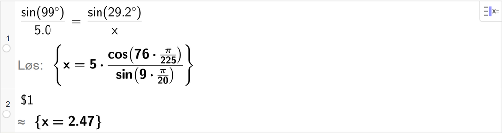 På linje 1 i CAS-vinduet i GeoGebra er det skrevet sin parentes 99 gradsymbol parentes slutt delt på 5,0 er lik sin parentes 29,2 gradsymbol parentes slutt delt på x. Svaret med Løs er x er lik et uttrykk som vi finner tilnærmet verdi til, i neste linje. På linje 2 er det skrevet dollartegn 1. Svaret med tilnærming er x er lik 2,47. Skjermutklipp.