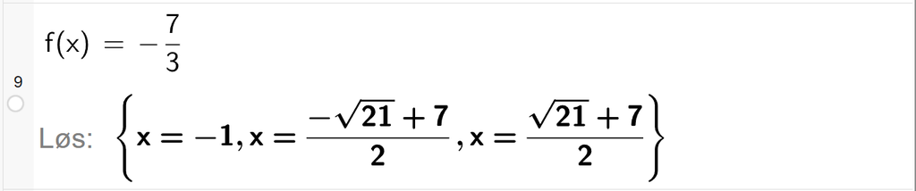 På linje 9 i CAS-vinduet i GeoGebra er f av x satt lik minus 7 tredjedeler. Svaret med Løs er x er lik minus 1 eller x er lik brøken med teller minus rota av 21 pluss 7 og nevner 2 eller x er lik brøken med teller rota av 21 pluss 7 og nevner 2. Skjermutklipp.