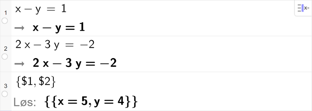 CAS-utregning med GeoGebra. På linje 1 er det skrevet x minus y er lik 1. Svaret er det samme. På linje 2 er det skrevet 2 x minus 3 y er lik minus 2. Svaret er det samme. På linje 3 er det skrevet sløyfeparentes dollartegn 1 komma, dollartegn 2 sløyfeparentes slutt. Svaret med "Løs" er x er lik 5 og y er lik 4. Skjermutklipp.