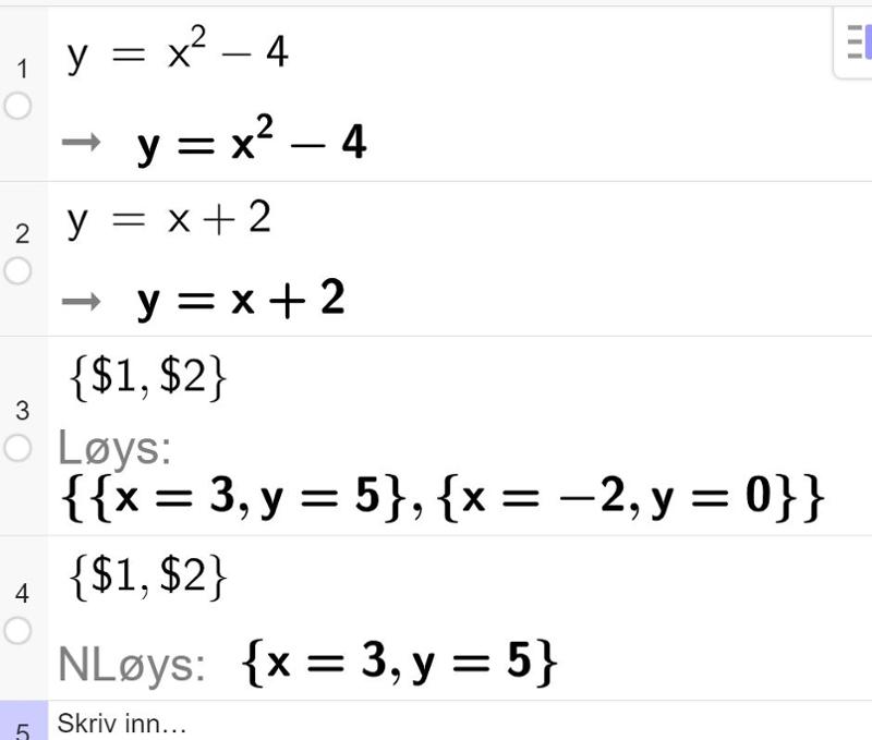 Utklipp frå CAS i GeoGebra. Den første linja har likninga y er lik x opphøgd i andre minus 4. Den andre linja har likninga y er lik x pluss 2. I den tredje linja står det sløyfeparentes dollarteikn 4 komma dollarteikn 5 sløyfeparentes slutt og Løys kolon sløyfeparentes sløyfeparentes x er lik 3 komma y er lik 5 sløyfeparentes slutt komma sløyfeparentes x er lik minus 2 komma y er lik 0 sløyfeparentes slutt sløyfeparentes slutt. I den fjerde linja står det sløyfeparentes dollarteikn 4 komma dollarteikn 5 sløyfeparentes og N Løys kolon sløyfeparentes x er lik 3 komma y er lik 5. Skjermutklipp.
