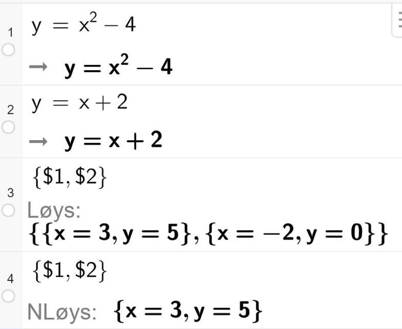 Utklipp frå CAS i GeoGebra. Den første linja har likninga y er lik x opphøgd i andre minus 4. Den andre linja har likninga y er lik x pluss 2. I den tredje linja står det sløyfeparentes dollarteikn 4 komma dollarteikn 5 sløyfeparentes slutt og Løys kolon sløyfeparentes sløyfeparentes x er lik 3 komma y er lik 5 sløyfeparentes slutt komma sløyfeparentes x er lik minus 2 komma y er lik 0 sløyfeparentes slutt sløyfeparentes slutt. I den fjerde linja står det sløyfeparentes dollarteikn 4 komma dollarteikn 5 sløyfeparentes og N Løys kolon sløyfeparentes x er lik 3 komma y er lik 5. Skjermutklipp.