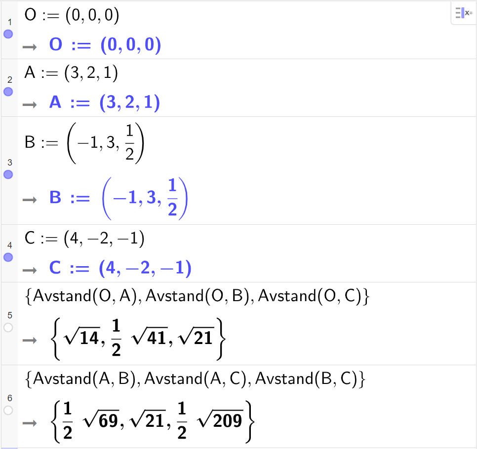 Skjermutklipp fra CAS-feltet i GeoGebra. På linjene 1, 2, 3 og 4 er de fire punktene O, A, B og C i oppgaven definert. O har koordinatene 0, 0 og 0, A har koordinatene 3, 2 og 1, B har koordinatene minus 1, 3 og z-koordinat en halv. C har koordinatene 4, minus 2 og minus 1. På linje 5 er det skrevet inn ei liste med kommandoene Avstand parentes O komma, A parentes slutt, Avstand parentes O komma, B parentes slutt og Avstand parentes O komma, C parentes slutt. Svarene er ei liste med rot 14, ei halv rot 41 og rot 21. På linje 6 er det skrevet inn ei liste med kommandoene Avstand parentes A komma, B parentes slutt, Avstand parentes A komma, C parentes slutt og Avstand parentes B komma, C parentes slutt. Svarene er ei liste med ei halv rot 69, rot 21 og ei halv rot 209.