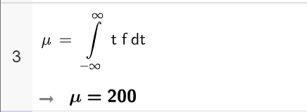 Utklipp av CAS i GeoGebra. På linje 3 er my satt lik integralet fra minus uendelig til uendelig av t f d t. Svaret er my er lik 200. Skjermutklipp.