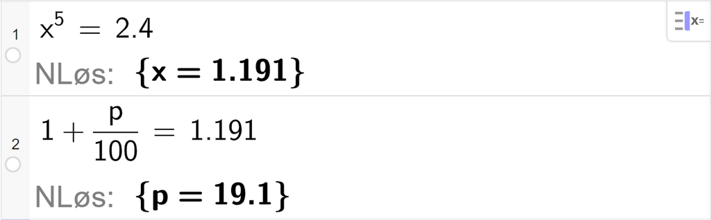 CAS-vinduet i GeoGebra, to linjer. På linje 1 er det skrevet x i femte er lik 2,4. Svaret med N Løs er x er lik 1,191. På linje 2 er det skrevet 1 pluss p delt på 100 er lik 1,191. Svaret med N Løs er p er lik 19,1. Skjermutklipp.