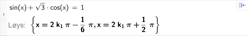 CAS i GeoGebra. På linje 1 er det skrive sinus til x pluss rota av 3 multiplisert med cosinus til x er lik 1. Svaret med "Løys" er x er lik 2 k 1 pi minus 1 sjettedels pi eller x er lik 2 k 1 pi pluss ein halv pi. Skjermutklipp.