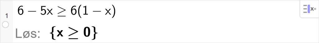 CAS-utregning med GeoGebra. På linje 1 er det skrevet 6 minus 5 x større eller lik 6 multiplisert med parentes 1 minus x parentes slutt. Svaret med "Løs" er x større enn eller lik 0. Skjermutklipp.
