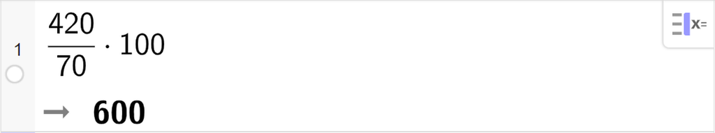 CAS-utregning i GeoGebra. På linje 1 er det skrevet 420 delt på 70 multiplisert med 100. Svaret er 600. Skjermutklipp.