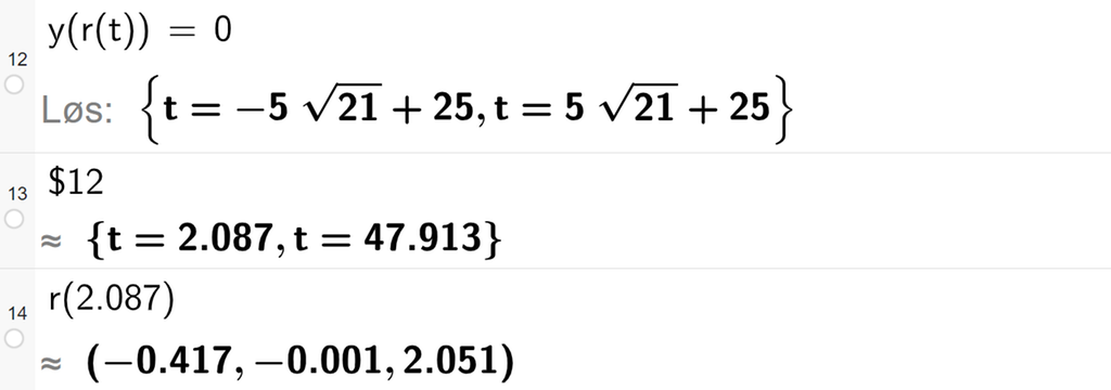 Skjermutklipp fra CAS-vinduet i GeoGebra. På linje 12 er y av r av t satt lik 0. Svaret med Løs er t er lik minus 5 rota av 21 pluss 25 eller t er lik 5 rota av 21 pluss 25. På linje 13 er det skrevet dollartegn 12. Svaret med tilnærming er t er lik 2,087 eller t er lik 47,913. På linje 14 er r av 2,087 regnet ut til koordinatene minus 0,417, minus 0,001 og 2,051. Skjermutklipp.