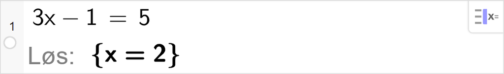 CAS-utregning med GeoGebra. På linje 1 er det skrevet 3 x minus 1 er lik 5. Svaret med "Løs" er x er lik 2. Skjermutklipp.