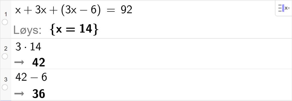 Likningsløysing med CAS i GeoGebra, tre linjer. På linje 1 står det x pluss 3 x pluss parentes 3 x minus 6 parentes slutt er lik 92. Svaret med Løys er x er lik 14. På linje 2 står det 3 gonger 14. Resultatet er 42. På linje 3 står det 42 minus 6. Resultatet er 36. Skjermutklipp.