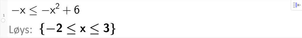 På linje 1 i CAS-vindauget i GeoGebra er ulikskapen minus x mindre enn eller lik minus x i andre pluss 6 skriven inn. Svaret med Løys er minus 2 mindre enn eller lik x mindre enn eller lik 3. Skjermutklipp.