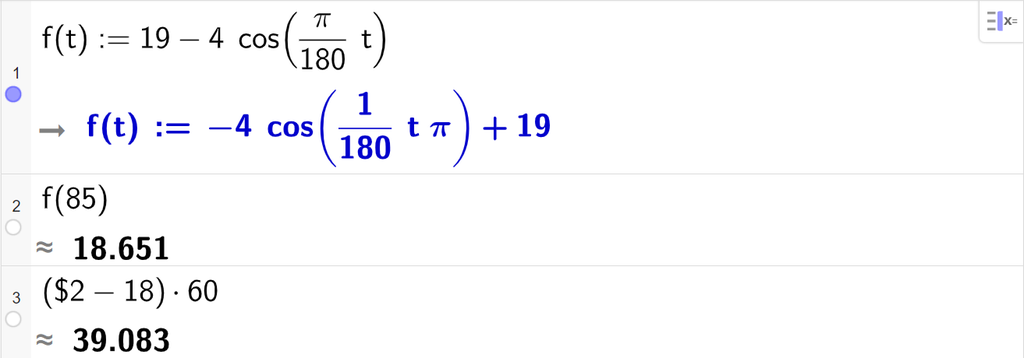 På linje 1 i CAS-vinduet i GeoGebra er f av t definert som 19 minus 4 cosinus pi delt på 180 multiplisert med t. På linje 2 er f av 85 regnet ut med tilnærming til 18,651. På linje 3 er parentes dollartegn 2 minus 18 parentes slutt multiplisert med 60 regnet ut med tilnærming til 39,083. Skjermutklipp.