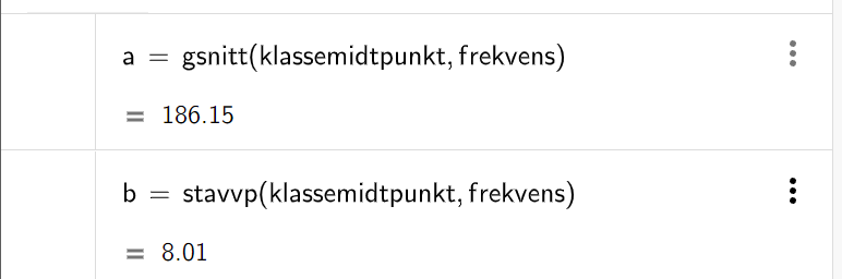 Utklipp av algebrafeltet i GeoGebra. I øverste linje har vi a er lik gsnitt parentes klassemidtpunkt komma frekvens parentes slutt er lik 186,15. I andre linje har vi b er lik stavvp parentes klassemidtpunkt komma frekvens parentes slutt er lik 8,01. Skjermutklipp.