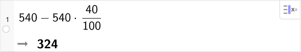 CAS-utregning med GeoGebra. På linje 1 er det skrevet 540 minus 540 multiplisert med 40 dividert med 100. Svaret er 324. Skjermutklipp.