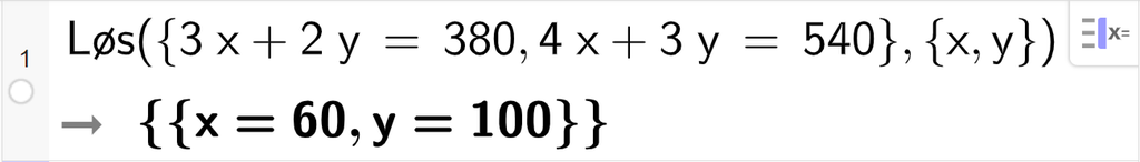 CAS-utregning med GeoGebra. På linje 1 er det skrevet Løs parentes sløyfeparentes 3 x pluss 2 y er lik 380 komma, 4 x pluss 3 y er lik 540 sløyfeparentes slutt komma, sløyfeparentes x komma, y sløyfeparentes slutt parentes slutt. Svaret er x er lik 60 komma, y er lik 100. Skjermutklipp.