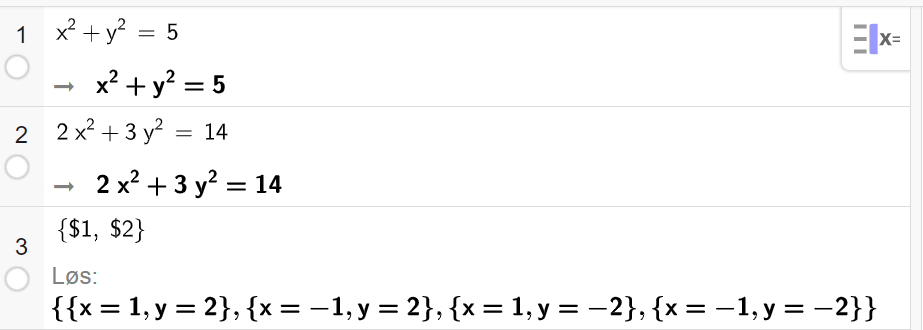 Skjermutklipp fra CAS i GeoGebra. På linje 1 er det skrevet x i andre pluss y i andre er lik 5. Svaret er det samme. På linje 2 er det skrevet 2 x i andre pluss 3 y i andre er lik 14. Svaret er det samme. På linje 3 er det skrevet sløyfeparentes dollartegn 1 komma, dollartegn 2 sløyfeparentes slutt. Svaret med Løs er x er lik 1 og y er lik 2, x er lik minus 1 og y er lik 2, x er lik 1 og y er lik minus 2 og til slutt x er lik minus 1 og y er lik minus 2. Skjermutklipp.