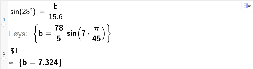 På linje 1 i CAS-vindauget i GeoGebra er det skrive sin parentes 28 gradsymbol parentes slutt er lik b delt på 15,6. Svaret med Løys er b er lik 78 femdelar gonger sin parentes 7 gonger pi delt på 45 parentes slutt. På linje 2 er det skrive dollarteikn 1. Svaret med tilnærming er b er lik 7,324. Skjermutklipp.