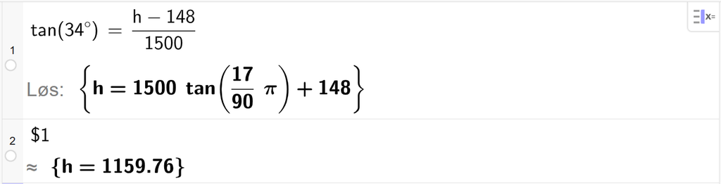 På linje 1 i CAS-vinduet i GeoGebra er det skrevet tan parentes 34 gradsymbol parentes slutt er lik parentes h minus 148 parentes slutt delt på 1500. Svaret med Løs er h er lik et uttrykk som vi finner tilnærmet verdi til, på neste linje. På linje 2 er det skrevet dollartegn 1. Svaret med tilnærming er h er lik 1159,76. Skjermutklipp.