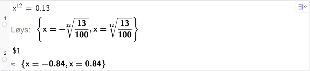 På linje 1 i CAS-vindauget i GeoGebra er det skrive x i tolvte er lik 0,13. Svaret med Løys er x er lik to rotuttrykk som vi finn eit tilnærma uttrykk for på neste linje. På linje 2 er det skrive dollarteikn 1. Svaret med tilnærming er x er lik minus 0,84 eller x er lik 0,84. Skjermutklipp.