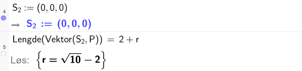 Skjermutklipp fra CAS-vinduet i GeoGebra. På linje 4 er S 2 definert med koordinatene 0, 0 og 0. På linje 5 er Lengde med argumentet Vektor med argumentene S 2 og P satt lik 2 pluss r. Svaret med Løs er r er lik rota av 10 rottegn slutt minus 2. Skjermutklipp.