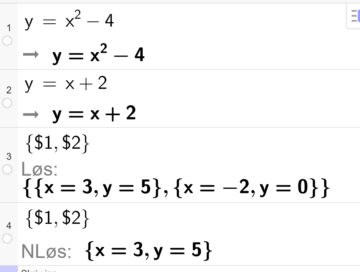 Utklipp fra CAS i GeoGebra. Den første linja har likningen y er lik x opphøyd i andre minus 4. Den andre linja har likningen y er lik x pluss 2. I den tredje linja står det sløyfeparentes dollartegn 1 komma dollartegn 2 sløyfeparentes slutt og Løs kolon sløyfeparentes sløyfeparentes x er lik 3 komma y er lik 5 sløyfeparentes slutt komma sløyfeparentes x er lik minus 2 komma y er lik 0 sløyfeparentes slutt sløyfeparentes slutt. I den fjerde linja står det sløyfeparentes dollartegn 1 komma dollartegn 2 sløyfeparentes og NLøs kolon sløyfeparentes x er lik 3 komma y er lik 5. Skjermutklipp.