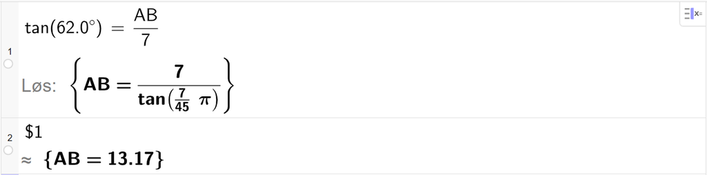 På linje 1 i CAS-vinduet i GeoGebra er det skrevet tan parentes 62,0 gradsymbol parentes slutt er lik A B delt på 7,0. Svaret med Løs er A B er lik et eksakt uttrykk som vi finner tilnærmet verdi til, på neste linje. På linje 2 er det skrevet dollartegn 1. Svaret med tilnærming er A B er lik 13,17. Skjermutklipp.