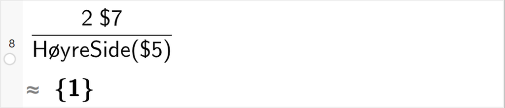CAS-utregning med GeoGebra. På linje 8 er det skrevet 2 dollartegn 7 delt på HøyreSide parentes dollartegn 5 parentes slutt. Svaret med tilnærming er 1. Skjermutklipp.