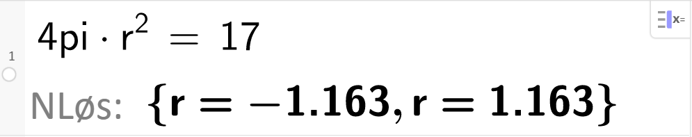 Utklipp fra CAS i GeoGebra. På første linje står det 4pi multiplisert med r opphøyd i andre er lik 17. På andre linje står det N Løs kolon klammeparentes r er lik minus 1,163 komma, r er lik 1,163 klammeparentes slutt. Skjermutklipp.