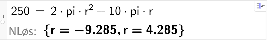 Skjermutklipp fra CAS i GeoGebra. På linje 1 er det skrevet 250 er lik 2 pi r i andre pluss 10 pi r. Svaret med NLøs er r er lik minus 9,285 eller r er lik 4,285. Skjermutklipp.