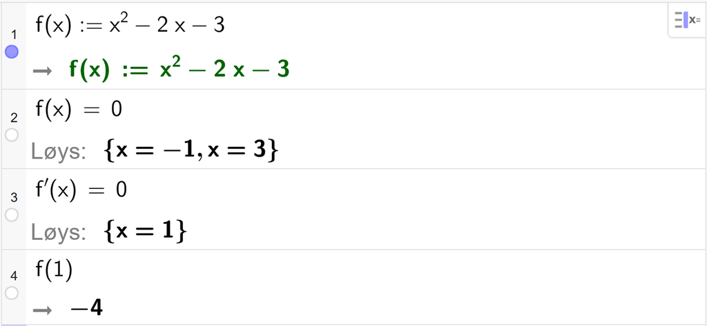 På linje 1 i CAS-vindauget i GeoGebra er f av x definert som x i andre minus 2 x minus 3. På linje 2 er f av x sett lik 0. Svaret med Løys er x er lik minus 1 og x er lik 3. På linje 3 er f derivert av x sett lik 0. Svaret med Løys er x er lik 1. På linje 4 er f av 1 rekna ut til minus 4. Skjermutklipp.