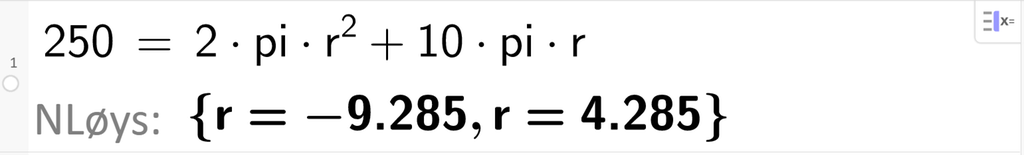 Skjermutklipp frå CAS i GeoGebra. På linje 1 er det skrive 250 er lik 2 pi r i andre pluss 10 pi r. Svaret med NLøys er r er lik minus 9,285 eller r er lik 4,285. Skjermutklipp.