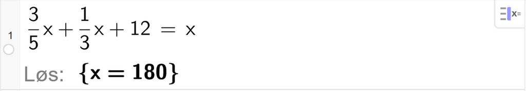 Likningsløsning med CAS i GeoGebra, ei linje. Det står 3 femtedels x pluss 1 tredjedels x pluss 12 er lik x. Svaret med Løs er x er lik 180. Skjermutklipp.