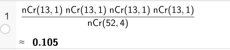 Bilde av CAS-utregning i GeoGebra. Bildet viser en brøk. I teller: nCr parentes 13, 1 parentes slutt multiplisert med nCr parentes 13, 1 parentes slutt multiplisert med nCr parentes 13, 1 parentes slutt multiplisert med nCr parentes 13, 1 parentes slutt. I nevner: nCr parentes 53,4 parentes slutt. Svaret er gitt som tilnærmet lik 0,105