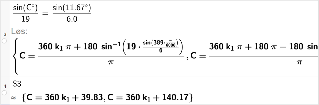 På linje 3 i CAS-vinduet i GeoGebra er det skrevet sin parentes C gradsymbol parentes slutt delt på 19 er lik sin parentes 11,67 gradsymbol parentes slutt delt på 6,0. Svaret med Løs er C er lik to uttrykk som vi finner tilnærmet verdi til, i neste linje. På linje 4 er det skrevet dollartegn 3. Svaret med tilnærming er C er lik 360 k 1 pluss 39,83 og C er lik 360 k 1 pluss 140,17. Skjermutklipp.