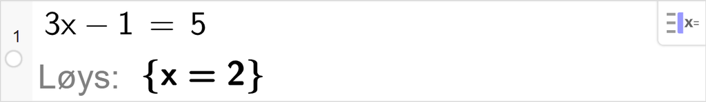 CAS-utrekning med GeoGebra. På linje 1 er det skrive 3 x minus 1 er lik 5. Svaret med "Løys" er x er lik 2. Skjermutklipp.