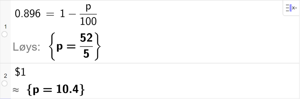 CAS-vindauget i GeoGebra, to linjer. På linje 1 er det skrive 0,896 er lik 1 minus p delt på 100. Svaret med "Løys" er p er lik 52 femdelar. På linje 2 er det skrive dollarteikn 1. Svaret med tilnærming er p er lik 10,4. Skjermutklipp.