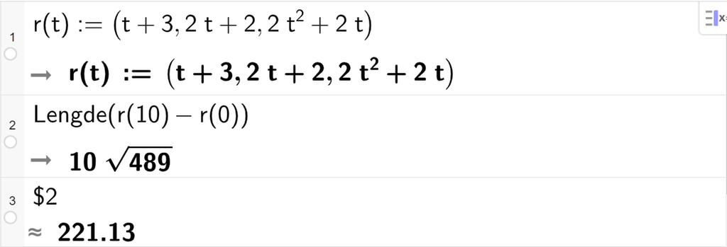 Skjermutklipp av CAS-feltet i GeoGebra. På linje 1 er r av t definert med koordinatene t pluss 3, 2 t pluss 2 og 2 t i andre pluss 2 t. På linje 2 er det skrevet Lengde parentes r av 10 minus r av 0. Svaret er 10 rota av 489. På linje 3 er det skrevet dollartegn 2. Svaret med tilnærming er 221,13. Skjermutklipp.