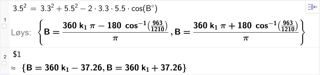 På linje 1 i CAS-vindauget i GeoGebra er 3,5 i andre sett lik 3,3 i andre pluss 5,5 i andre minus 2 gonger 3,3 gonger 5,5 gonger cos parentes B gradsymbol parentes slutt. Svaret med Løys er B er lik to uttrykk som vi finn tilnærma verdi til, på neste linje. På linje 2 er det skrive dollarteikn 1. Svaret med tilnærming er B er lik 360 k 1 minus 37,26 og B er lik 360 k 1 pluss 37,26. Skjermutklipp.