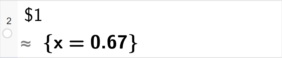 CAS-utregning med GeoGebra. På linje 2 er det skrevet dollartegn 1. Svaret med tilnærming er x er lik 0,67. Skjermutklipp.
