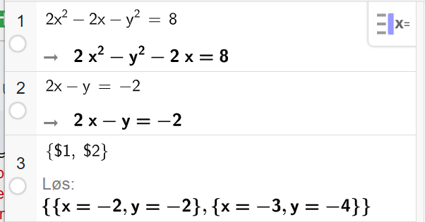 Skjermutklipp fra CAS i GeoGebra. På linje 1 er det skrevet 2 x i andre minus 2 x minus y i andre er lik 8. På linje 2 er det skrevet 2 x minus y er lik minus 2. På linje 3 er det skrevet sløyfeparentes dollartegn 1 komma, dollartegn 2 sløyfeparentes slutt. Svaret med Løs er x er lik minus 2, y er lik minus 2 eller x er lik minus 3, y er lik minus 4. Skjermutklipp.