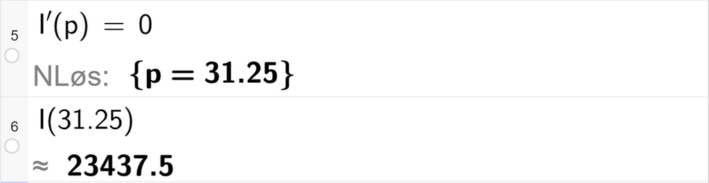 Skjermutklipp av CAS-utregning med GeoGebra. På linje 5 er likningen I derivert av p er lik 0 skrevet inn. Svaret med "N Løs" er p er lik 31,25. På linje 6 er I av 31,25 regnet ut med tilnærming til 23437,5. 