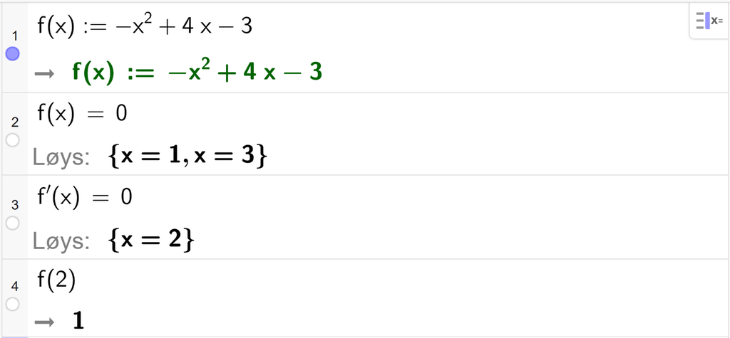 På linje 1 i CAS-vindauget i GeoGebra er f av x definert som minus x i andre pluss 4 x minus 3. På linje 2 er f av x sett lik 0. Svaret med Løys er x er lik 1 og x er lik 3. På linje 3 er f derivert av x sett lik 0. Svaret med Løys er x er lik 2. På linje 4 er f av 2 rekna ut til 1. Skjermutklipp.