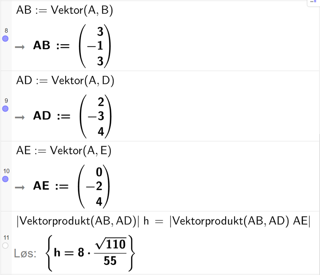Skjermutklipp fra CAS-feltet i GeoGebra. På linje 7 er det skrevet A D kolon er lik Vektor parentes parentes 4 komma, 0 komma, 2 parentes slutt komma, parentes 0 komma, 7 komma, 2 parentes slutt parentes slutt. Svaret er A D kolon er lik parentes minus 4 komma, 7 komma, 0 parentes slutt. På linje 8 er absoluttverdien av vektorproduktet mellom A B og A D multiplisert med h satt lik absoluttverdien av skalarproduktet mellom A E og vektorproduktet mellom A B og A D. Svaret med Løs er h er lik rota av 26 delt på 2.