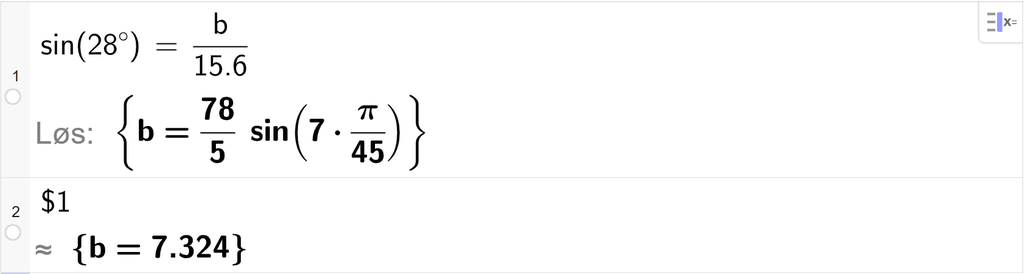 På linje 1 i CAS-vinduet i GeoGebra er det skrevet sin parentes 28 gradsymbol parentes slutt er lik b delt på 15,6. Svaret med Løs er b er lik 78 femdeler ganger sin parentes 7 ganger pi delt på 45 parentes slutt. På linje 2 er det skrevet dollartegn 1. Svaret med tilnærming er b er lik 7,324. Skjermutklipp.