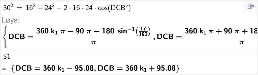 På linje 1 i CAS-vindauget i GeoGebra er 30 i andre sett lik 16 i andre pluss 24 i andre minus 2 gonger 16 gonger 24 gonger cos parentes D C B gradsymbol parentes slutt. Svaret med Løys er D C B er lik to uttrykk som vi finn tilnærma verdi til, på neste linje. På linje 2 er det skrive dollarteikn 1. Svaret med tilnærming er D C B er lik 360 k 1 minus 95,08 og D C B er lik 360 k 1 pluss 95,08. Skjermutklipp.