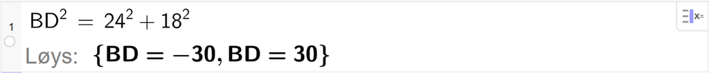 På linje 1 i CAS-vindauget i GeoGebra er B D i andre sett lik 24 i andre pluss 18 i andre. Svaret med Løys er B D er lik minus 30 eller B D er lik 30. Skjermutklipp.